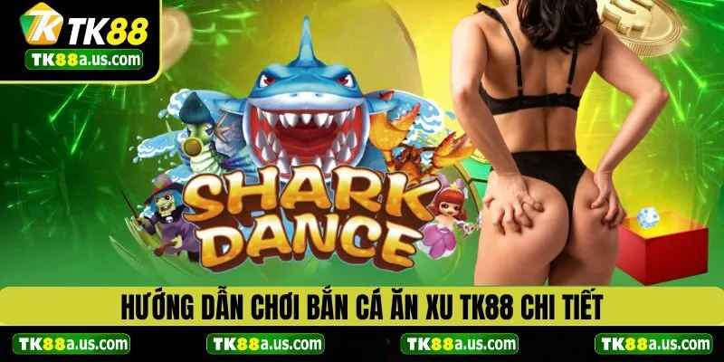 Hướng dẫn cách chơi bắn cá ăn xu tại TK88 chi tiết