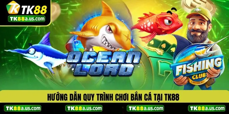 Hướng dẫn chi tiết các bước tham gia chơi bắn cá TK88