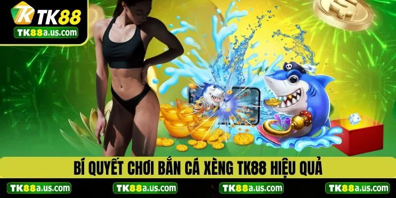 Bí quyết chơi bắn cá xèng TK88 hiệu quả