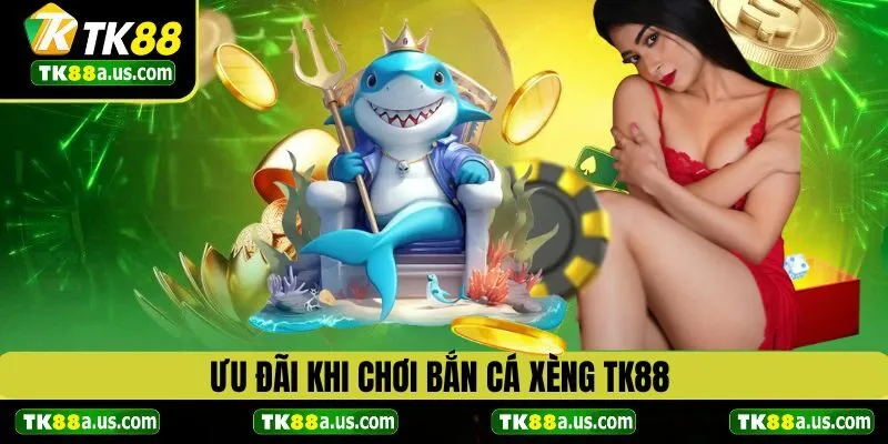 Chương trình ưu đãi khi chơi bắn cá xèng tại TK88