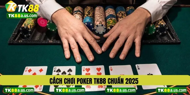 Cách Chơi Poker TK88 Chuẩn 2025
