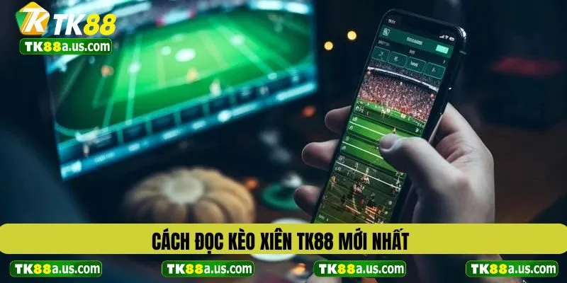 Cách đọc kèo xiên TK88 mới nhất
