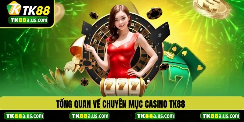 Tổng quan về chuyên mục casino TK88