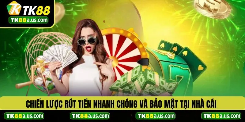 Chiến lược rút tiền nhanh chóng và bảo mật tại nhà cái