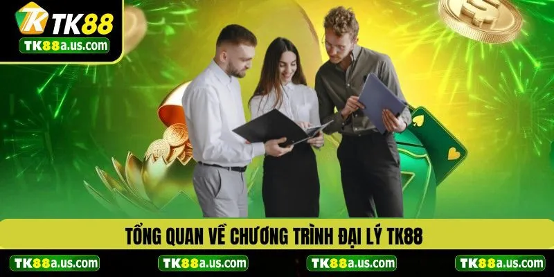 Tổng quan về chương trình đại lý TK88