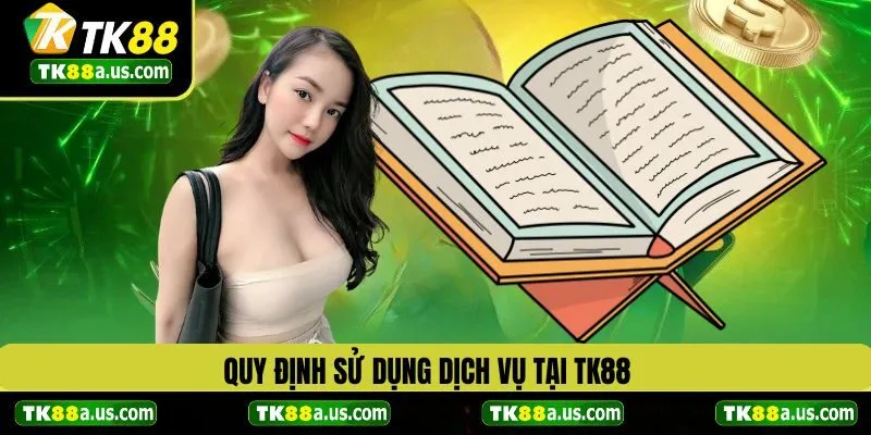 Quy định khi khách hàng sử dụng dịch vụ tại TK88