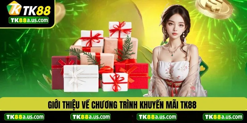 Giới thiệu tổng quan chương trình khuyến mãi TK88
