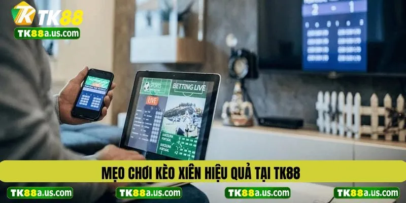 Mẹo chơi kèo xiên hiệu quả tại TK88