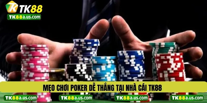 Mẹo chơi poker dễ thắng tại nhà cái TK88