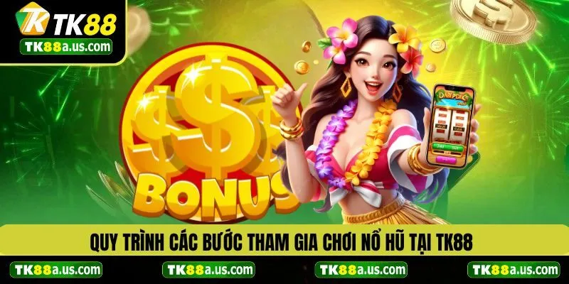 Quy trình các bước tham gia chơi tại nổ hũ TK88
