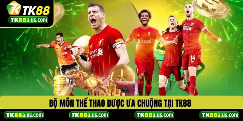 Tổng hợp bộ môn thể thao được ưa chuộng tại TK88