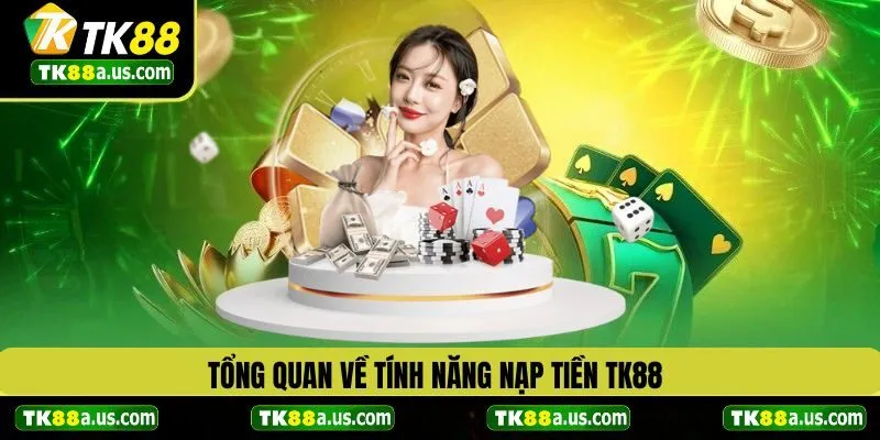 Tổng quan về tính năng nạp tiền TK88